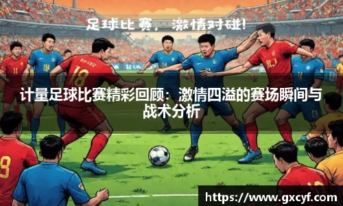 计量足球比赛精彩回顾：激情四溢的赛场瞬间与战术分析
