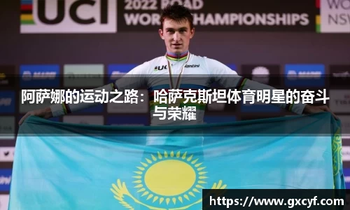 阿萨娜的运动之路：哈萨克斯坦体育明星的奋斗与荣耀