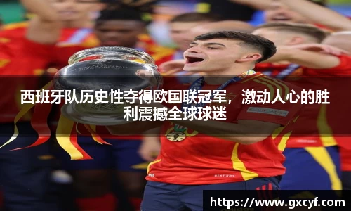 西班牙队历史性夺得欧国联冠军，激动人心的胜利震撼全球球迷