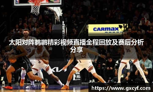 太阳对阵鹈鹕精彩视频直播全程回放及赛后分析分享