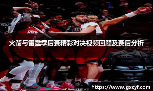 火箭与雷霆季后赛精彩对决视频回顾及赛后分析